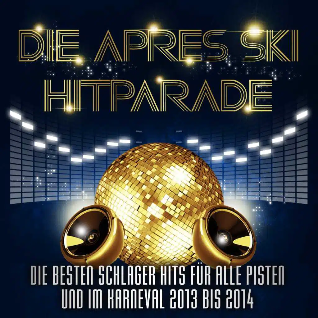 Die Apres Ski Hitparade – Die besten Schlager Hits für alle Pisten und im Karneval 2013 bis 2014