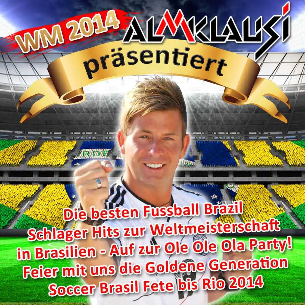 WM 2014 – Almklausi präsentiert – Die besten Fussball Brazil Schlager Hits zur Weltmeisterschaft in Brasilien – Auf zur Ole Ole Ola Party! (Feier mit uns die Goldene Generation Soccer Brasil Fete bis Rio 2014)