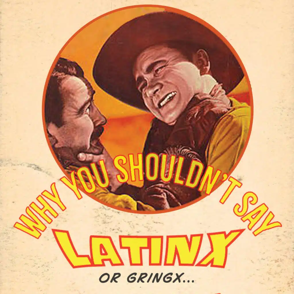 Why you shouldn’t say Latinx (or gringx)