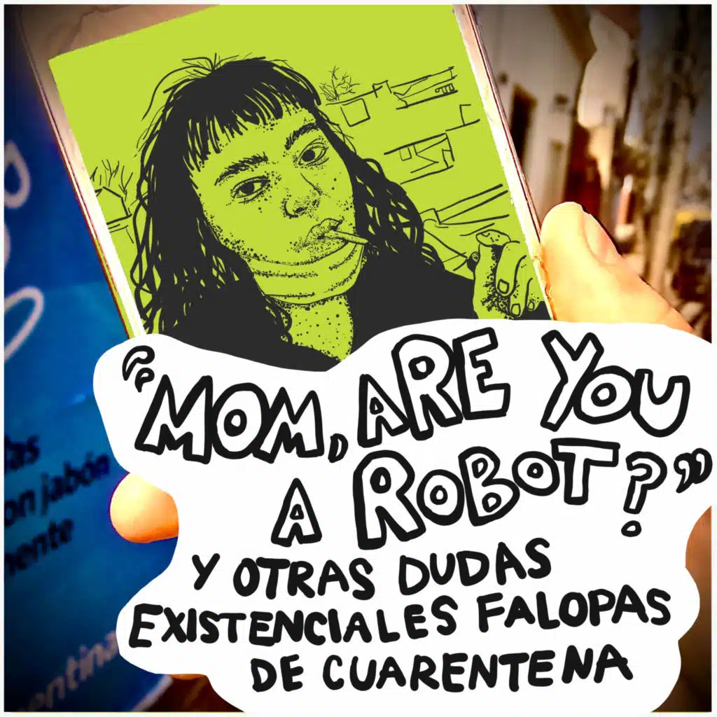 "Mom, Are You a Robot?" Y Otras Dudas Existenciales Falopas De Cuarentena