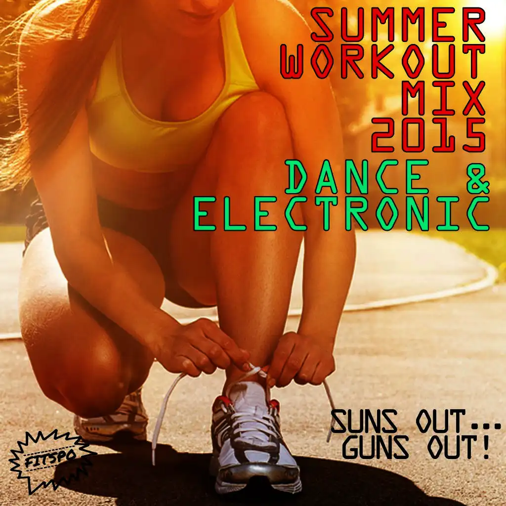 Summer Workout Mix 2015: Dance and Electronic!: Suns Out...Guns Out!