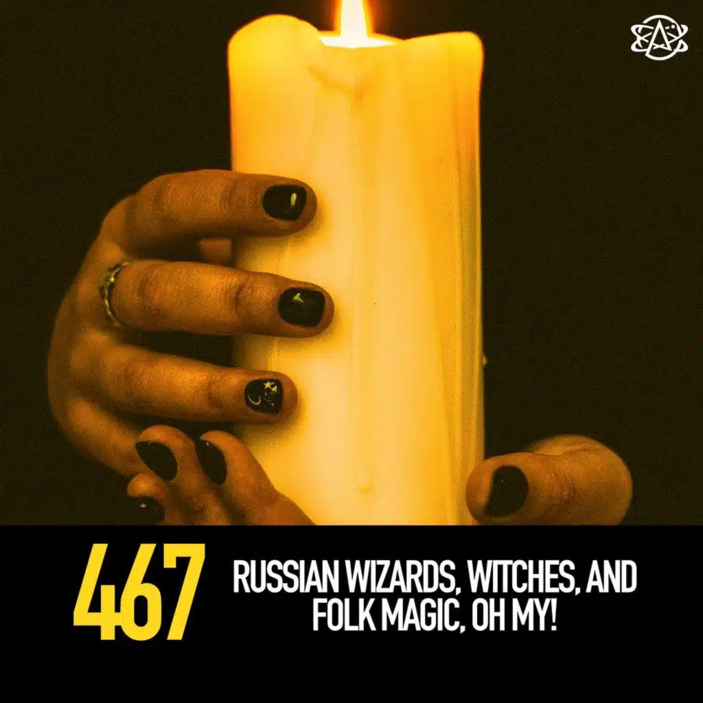 467 - Russian Wizards, Witches, and Folk Magic, Oh My!