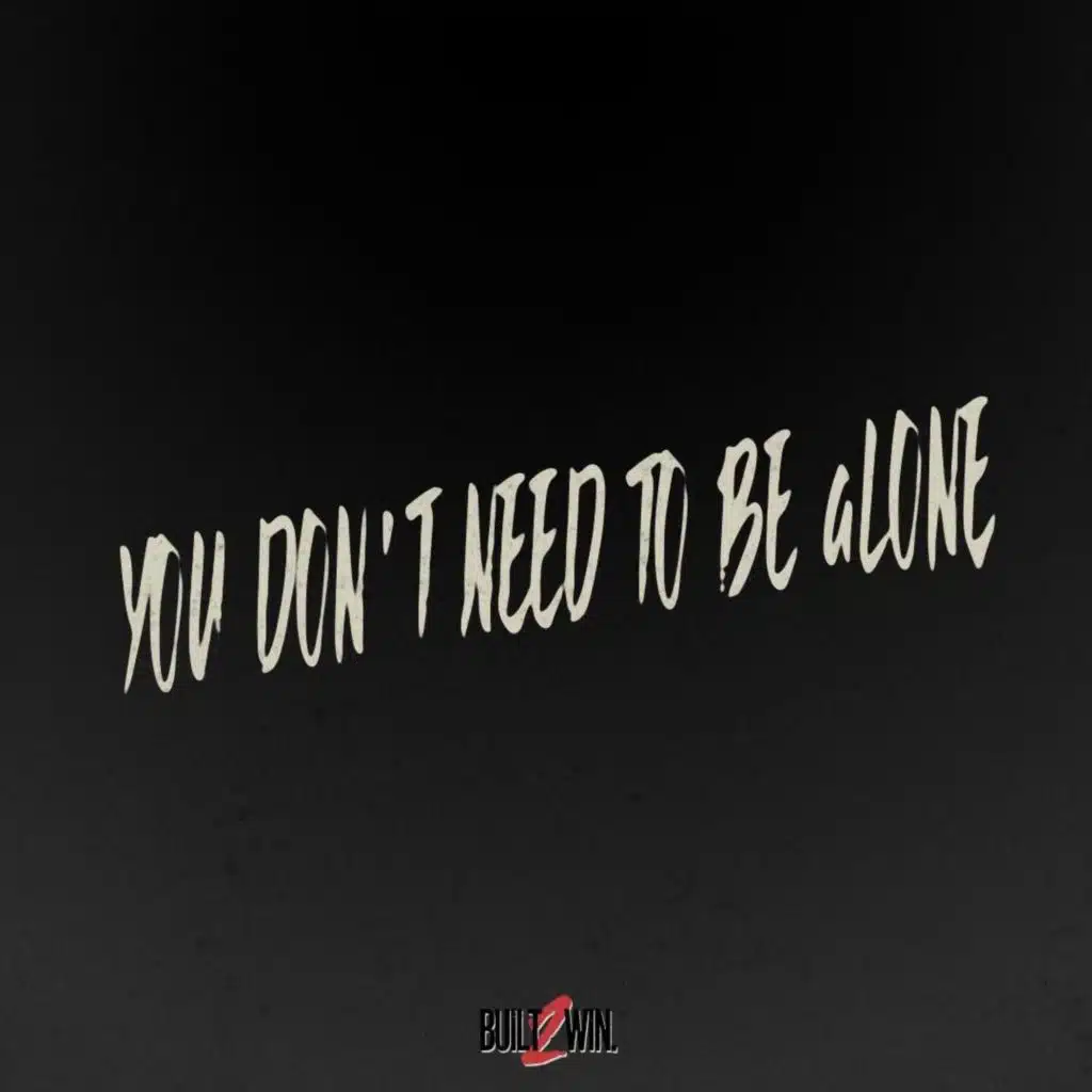 YOU DON'T NEED TO BE aLONE