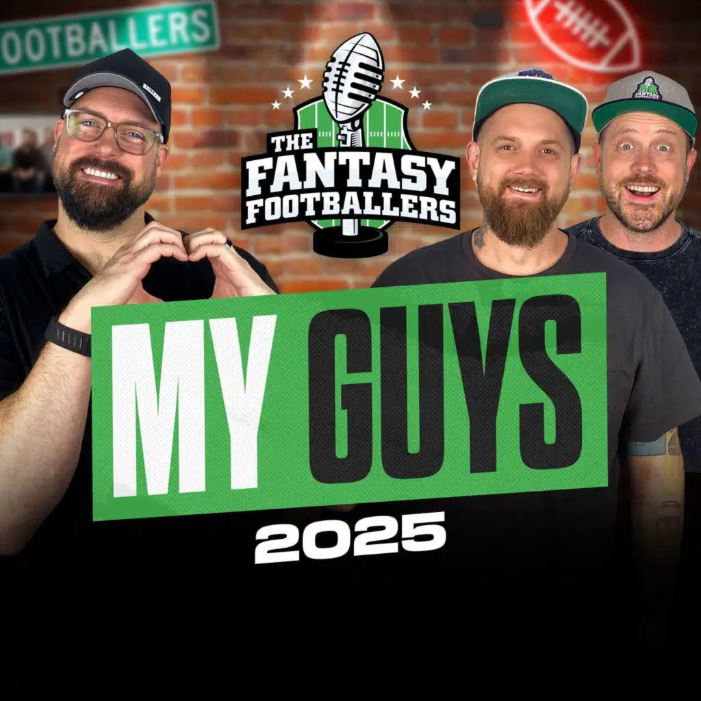 Fantasy Football - The 2025 “My Guys” Episode! - Podcast for 8/15