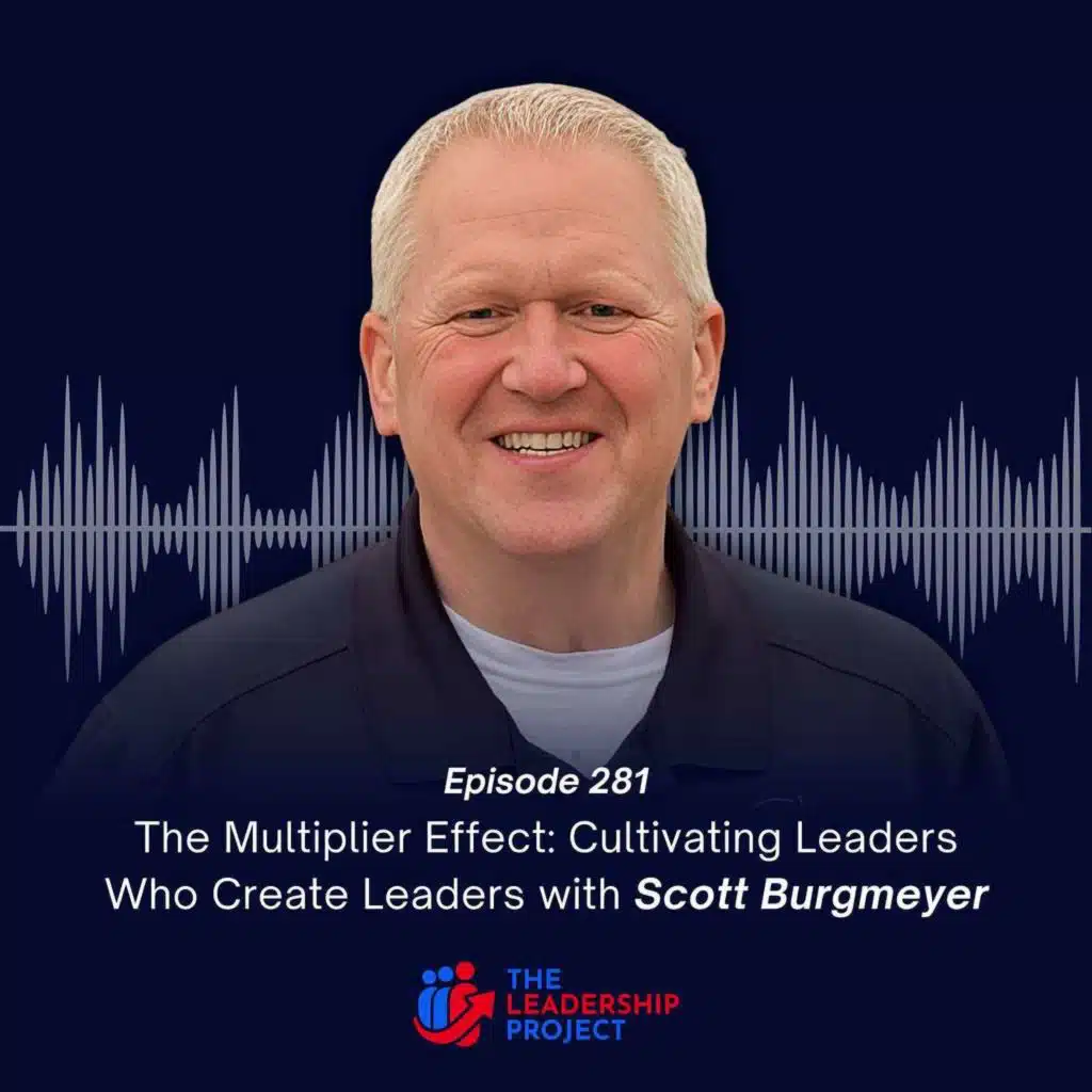 281. The Multiplier Effect: Cultivating Leaders Who Create Leaders with Scott Burgmeyer