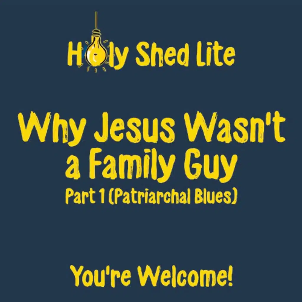 Holy Shed Lite | Why Jesus Wasn't a Family Guy - Part 1 (Patriarchal Blues)