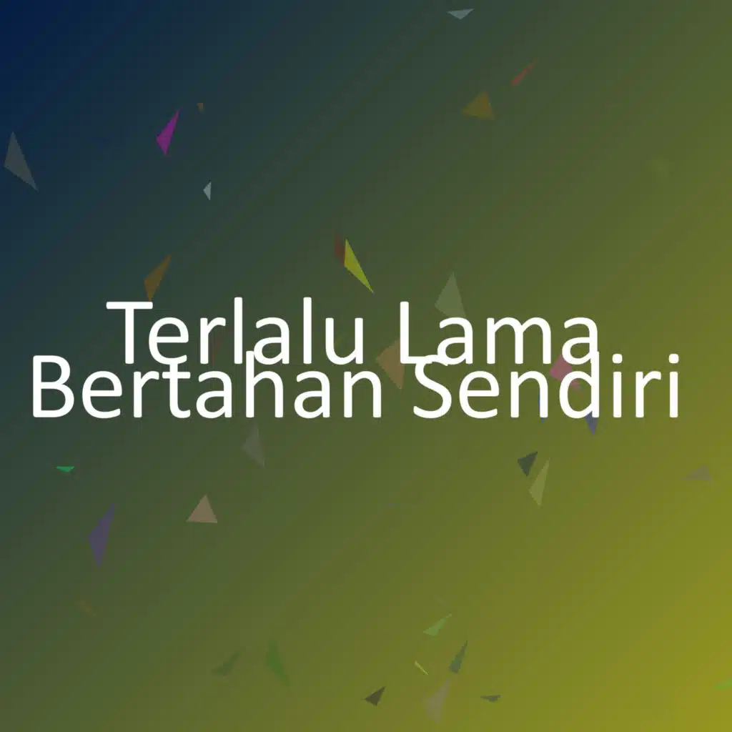 Terlalu Lama Bertahan Sendiri
