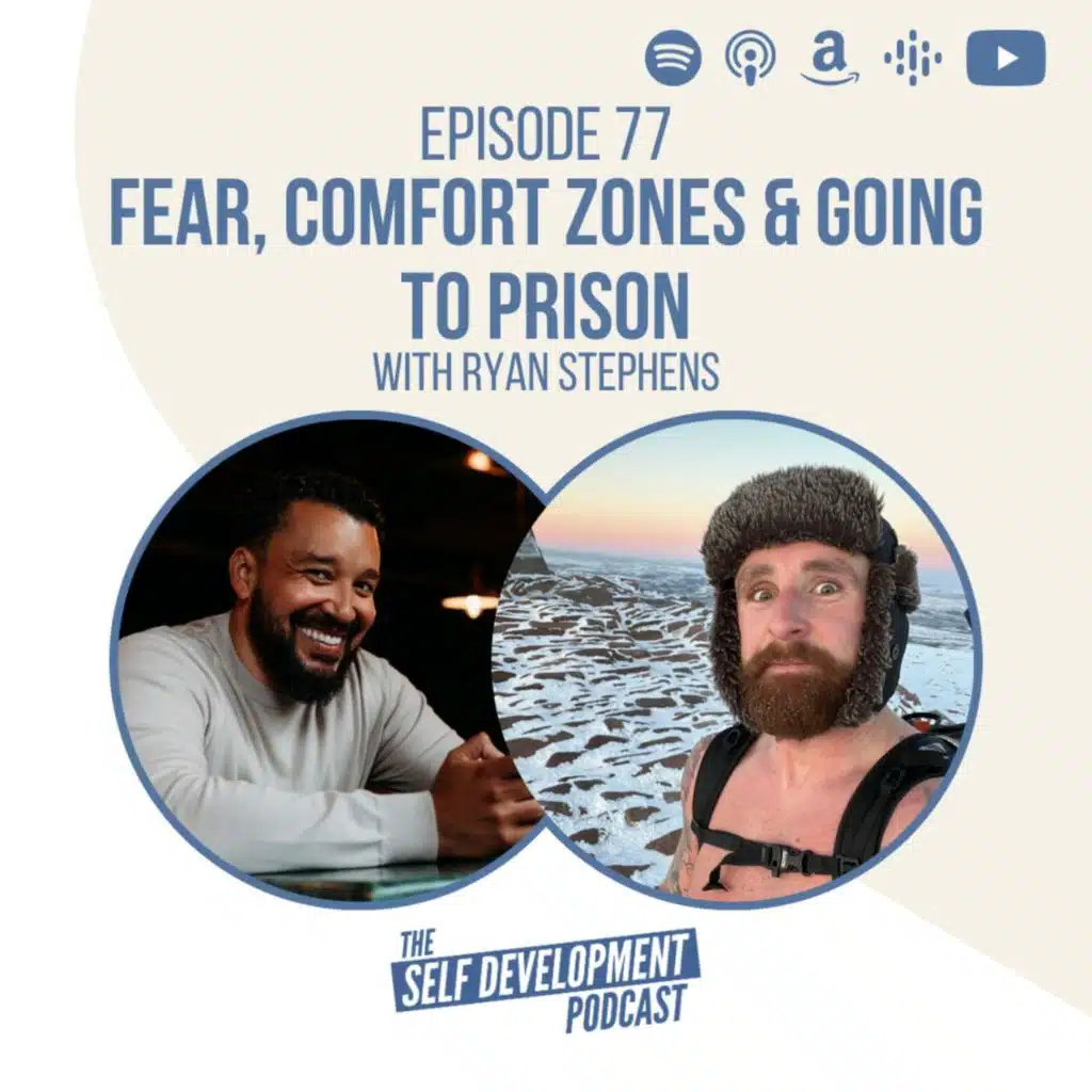 Ep 77 Ryan Stephens | Fear, Comfort Zones & Going to Prison | The Self Development Podcast