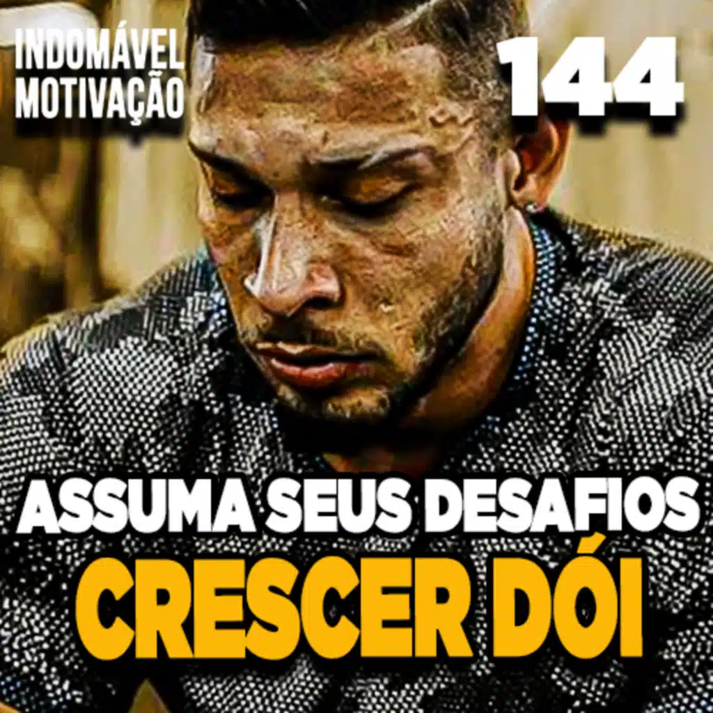 INDOMÁVEL 144: ENFRENTE SEUS MEDOS, CRESCER DÓI! - MOTIVAÇÃO BODYBUILDING