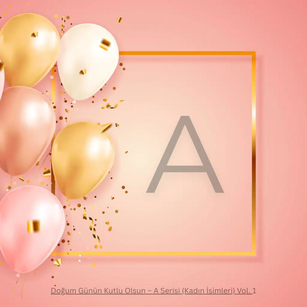 Doğum Günün Kutlu Olsun – A Harfi (Kadın İsimleri) Vol. 1