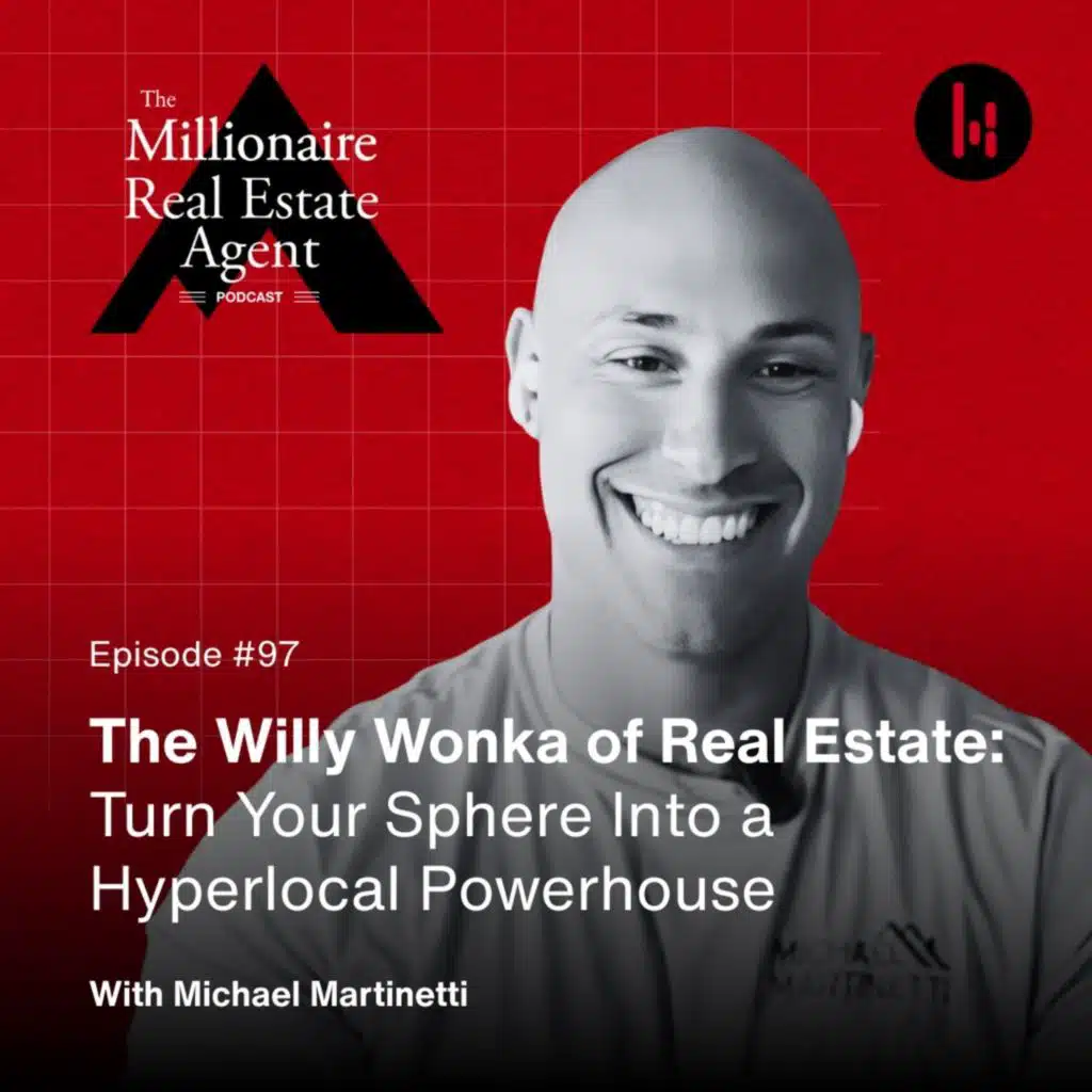 97. The Willy Wonka of Real Estate: Turn Your Sphere Into a Hyperlocal Powerhouse With Michael Martinetti