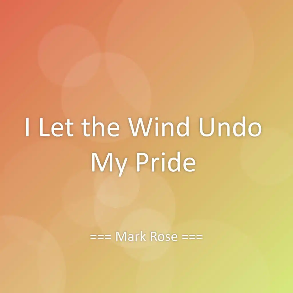 I Let the Wind Undo My Pride