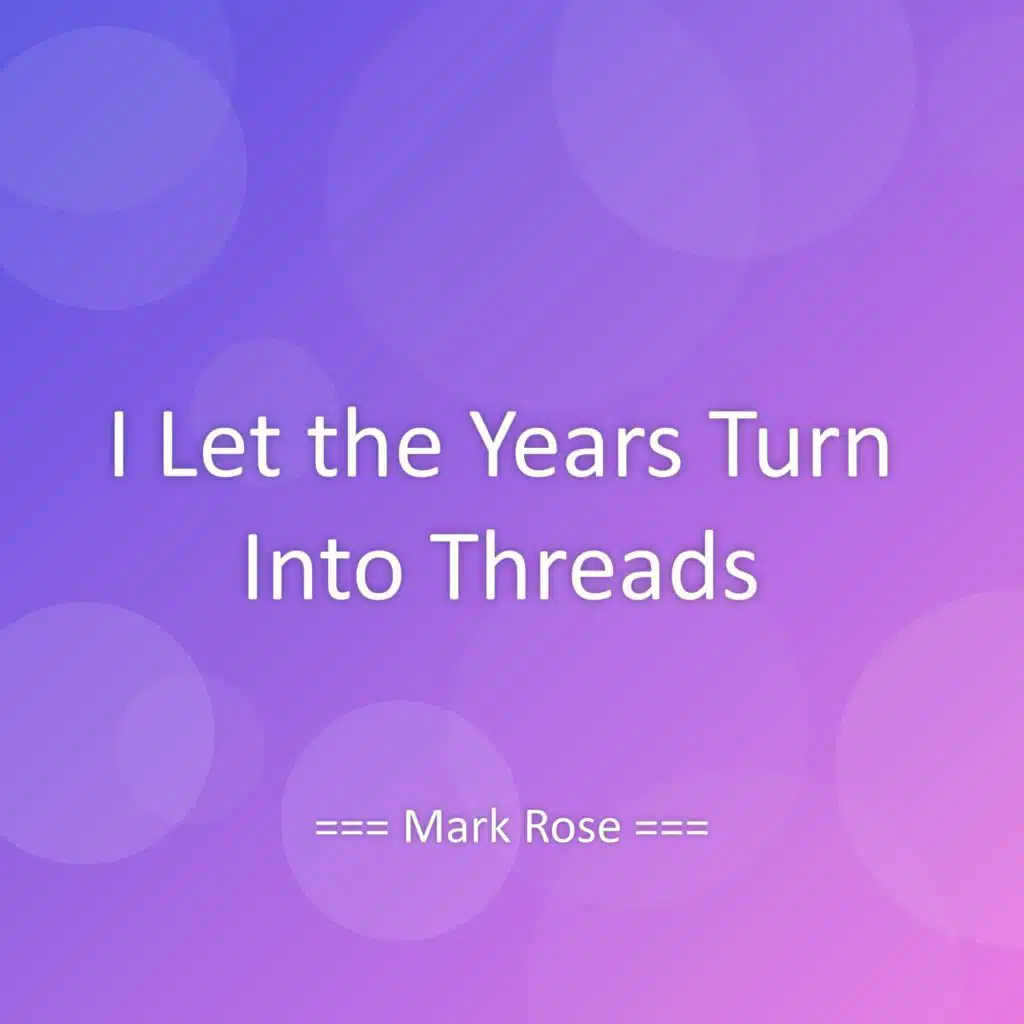I Let the Years Turn Into Threads