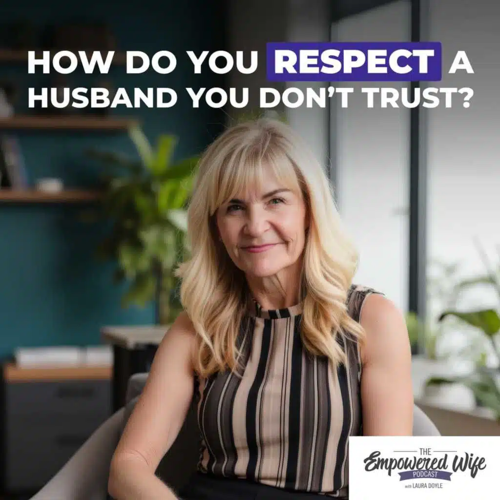 301: How Do You Respect a Husband You Don't Trust?