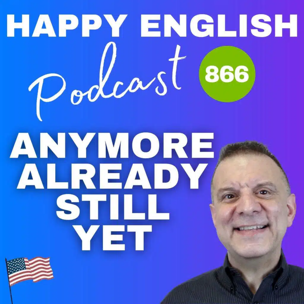 866 - Using Already, Still, Yet, & Anymore To Connect Past To Present