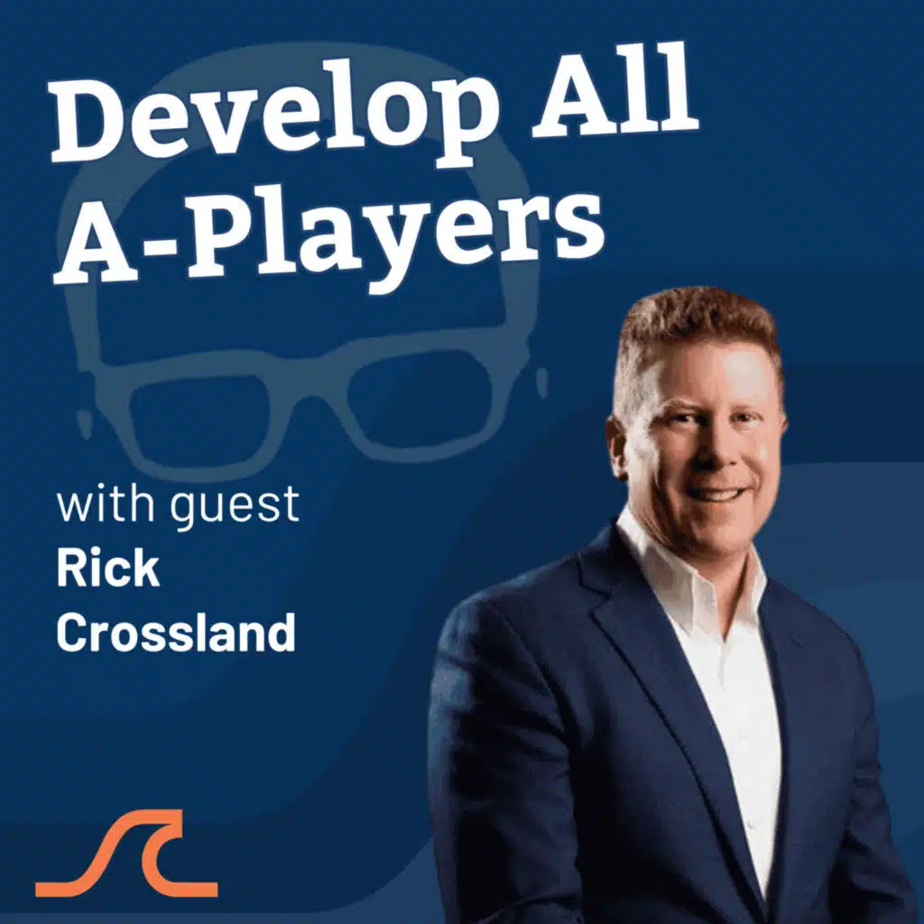 How to Build a Team of All A-Players with Rick Crossland