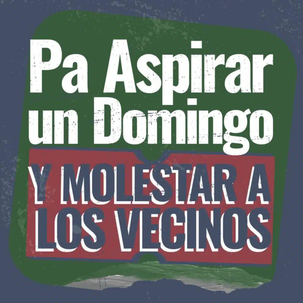Pa Aspirar un Domingo y molestar a los vecinos