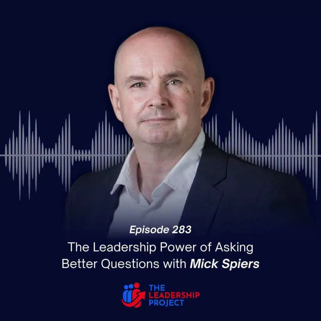 283. The Leadership Power of Asking Better Questions with Mick Spiers