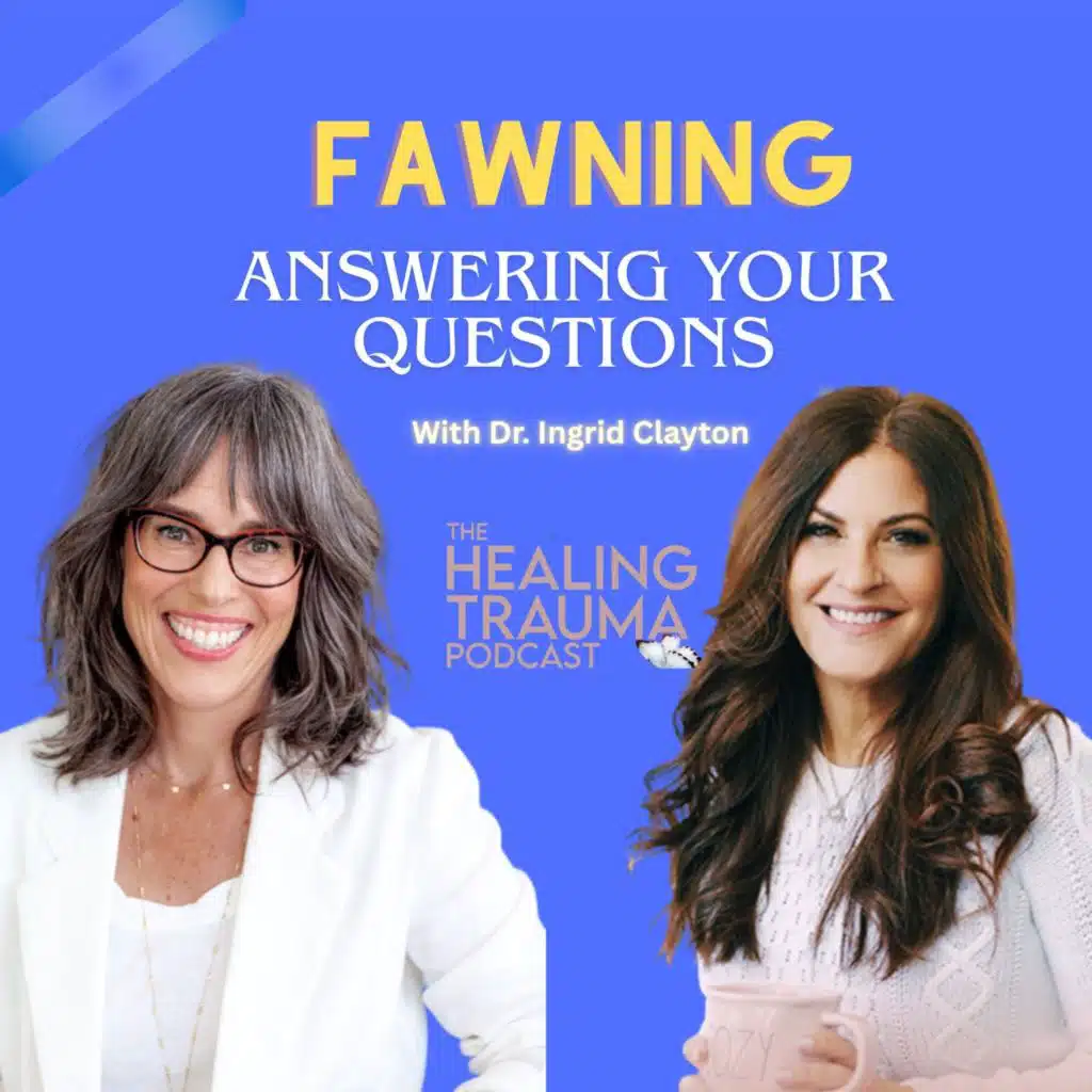 Fawning: Answering Your Questions With Dr. Ingrid Clayton