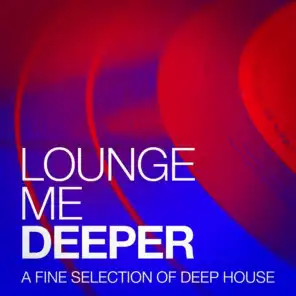 Lounge Me Deeper - A Fine Selection of Deep House