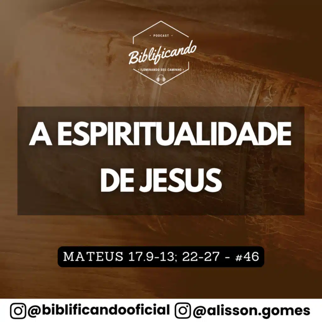 Ep. 188 - A Espiritualidade de Jesus | Estudos em Mateus | Mateus 17.9-13; 22-27