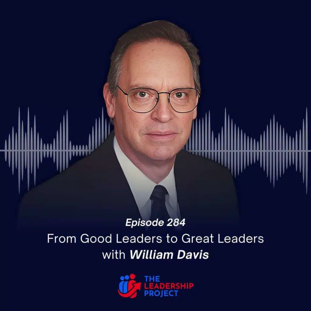 284. From Good Leaders to Great Leaders with William Davis