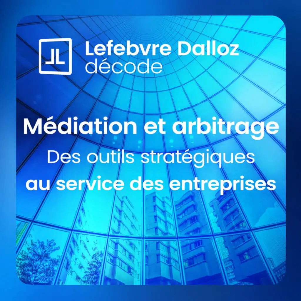 « La médiation et l’arbitrage sont des outils indispensables pour aider les entreprises à maîtriser leurs contentieux »