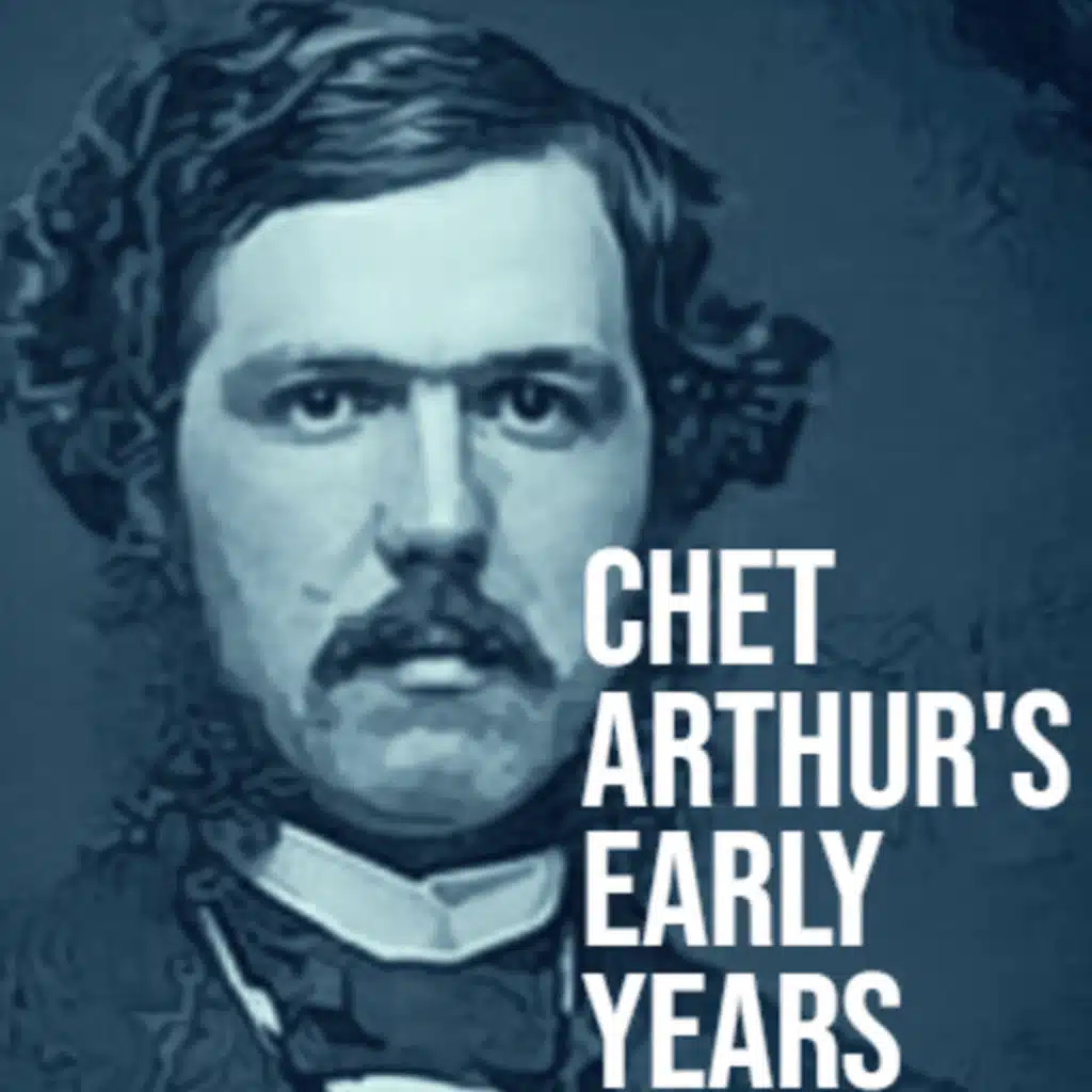 CHESTER ARTHUR PART 1: THE EARLY YEARS