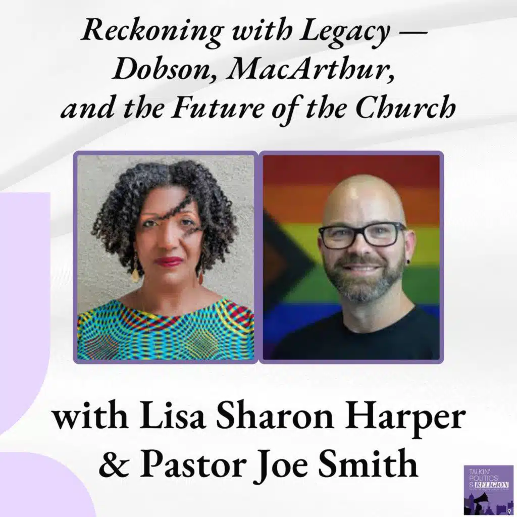 🎙️ Reckoning with Legacy — Dobson, MacArthur, and the Future of the Church with Special Guests Lisa Sharon Harper and Joe Smith