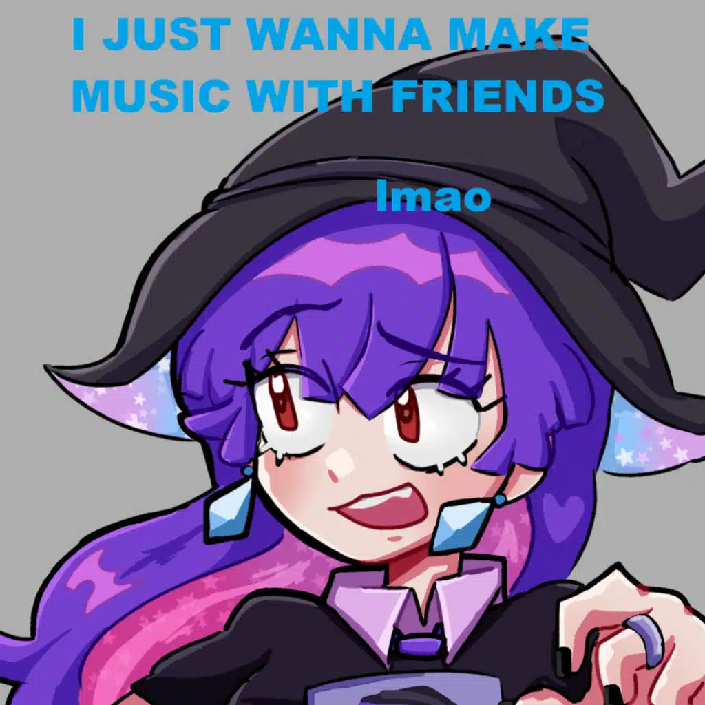 I just want to make music with friends