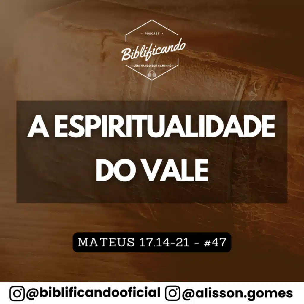 Ep. 189 - A Espiritualidade do Vale | Estudos em Mateus | Mateus 17.14-21