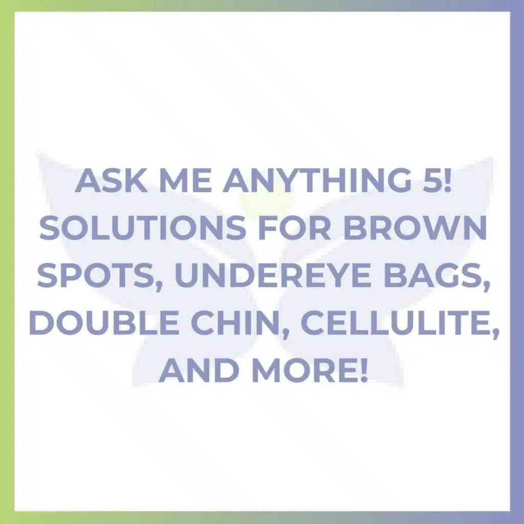 Ask Me Anything 5! Solutions for Brown Spots, Undereye Bags, Double Chin, Cellulite, and More!