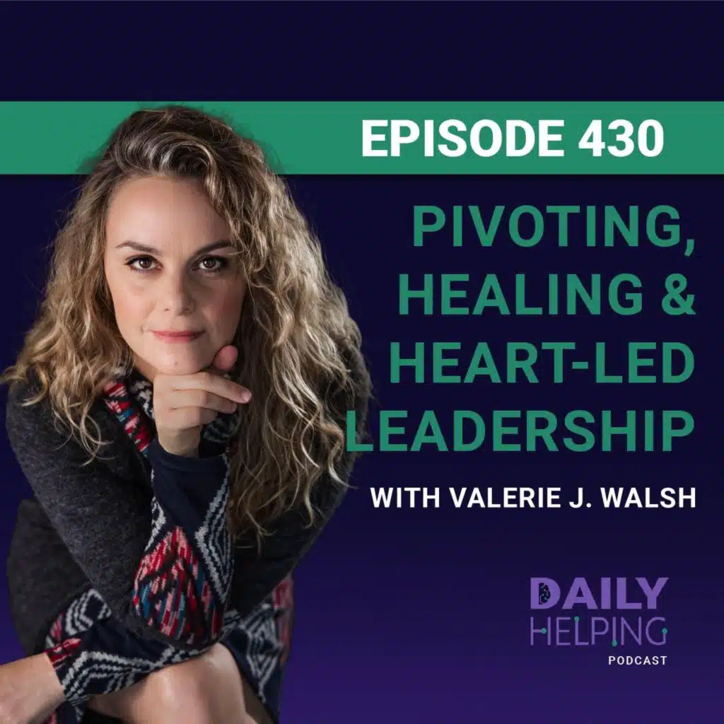 430. “Don’t put everything in one basket.” | Pivoting, Healing & Heart-Led Leadership with Valerie J. Walsh