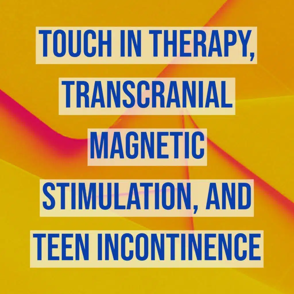 Touch in Therapy, Transcranial Magnetic Stimulation, and Teen Incontinence