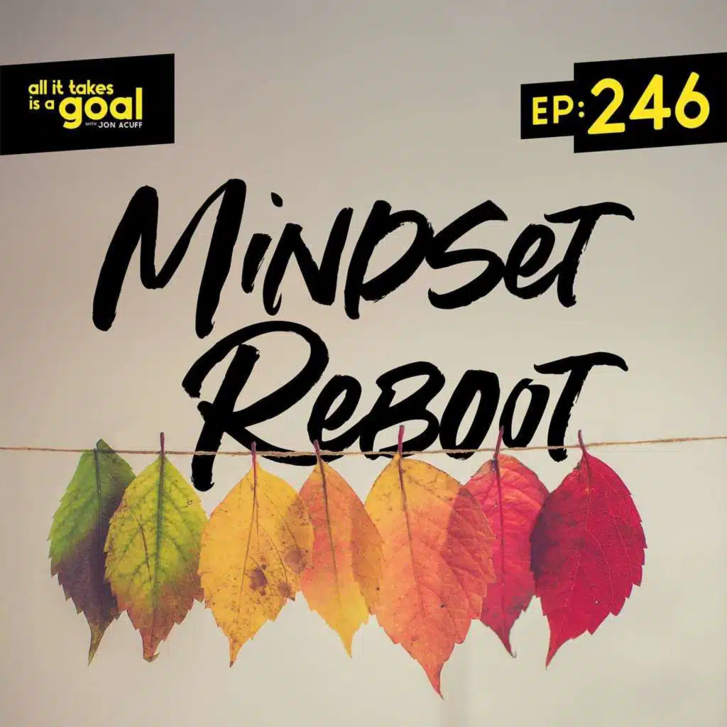 ATG 246: Mindset Reboot: The First Step to a Remarkable Life