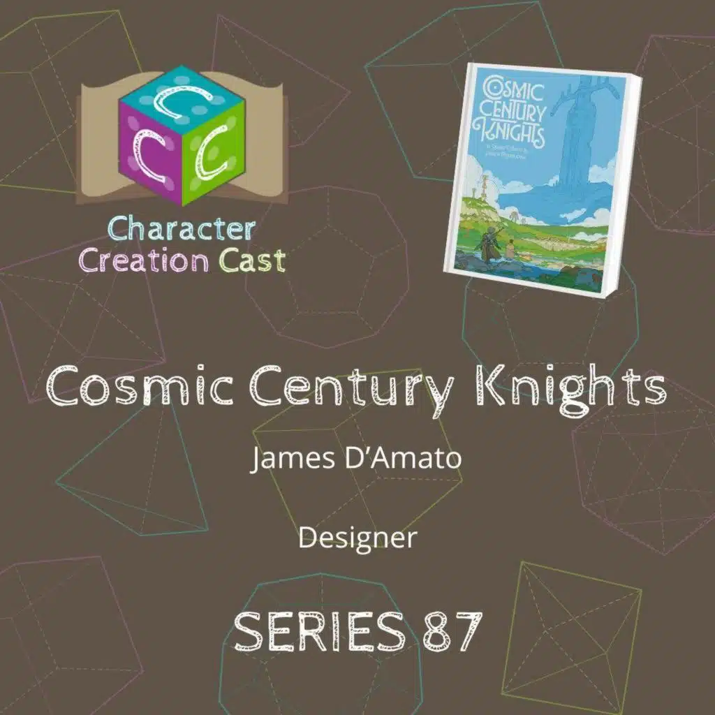 Series 87.2 - Cosmic Century Knights with James D’Amato [Designer] (Creation Continued)