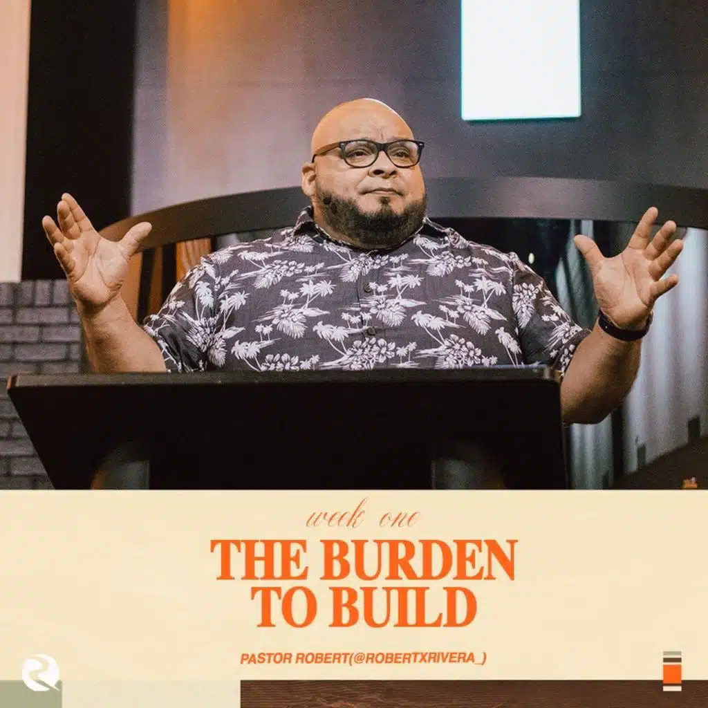 The Burden To Build | Pastor Robert Rivera