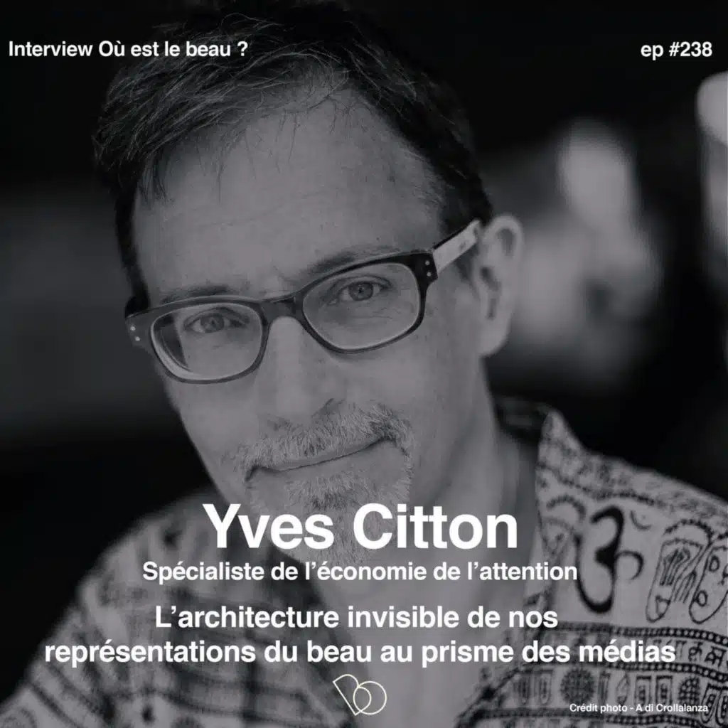 #238 -1/2 - L'architecture invisible de nos représentations du beau au prisme des médias avec YVES CITTON, Professeur spécialiste de l'économie de l'attention