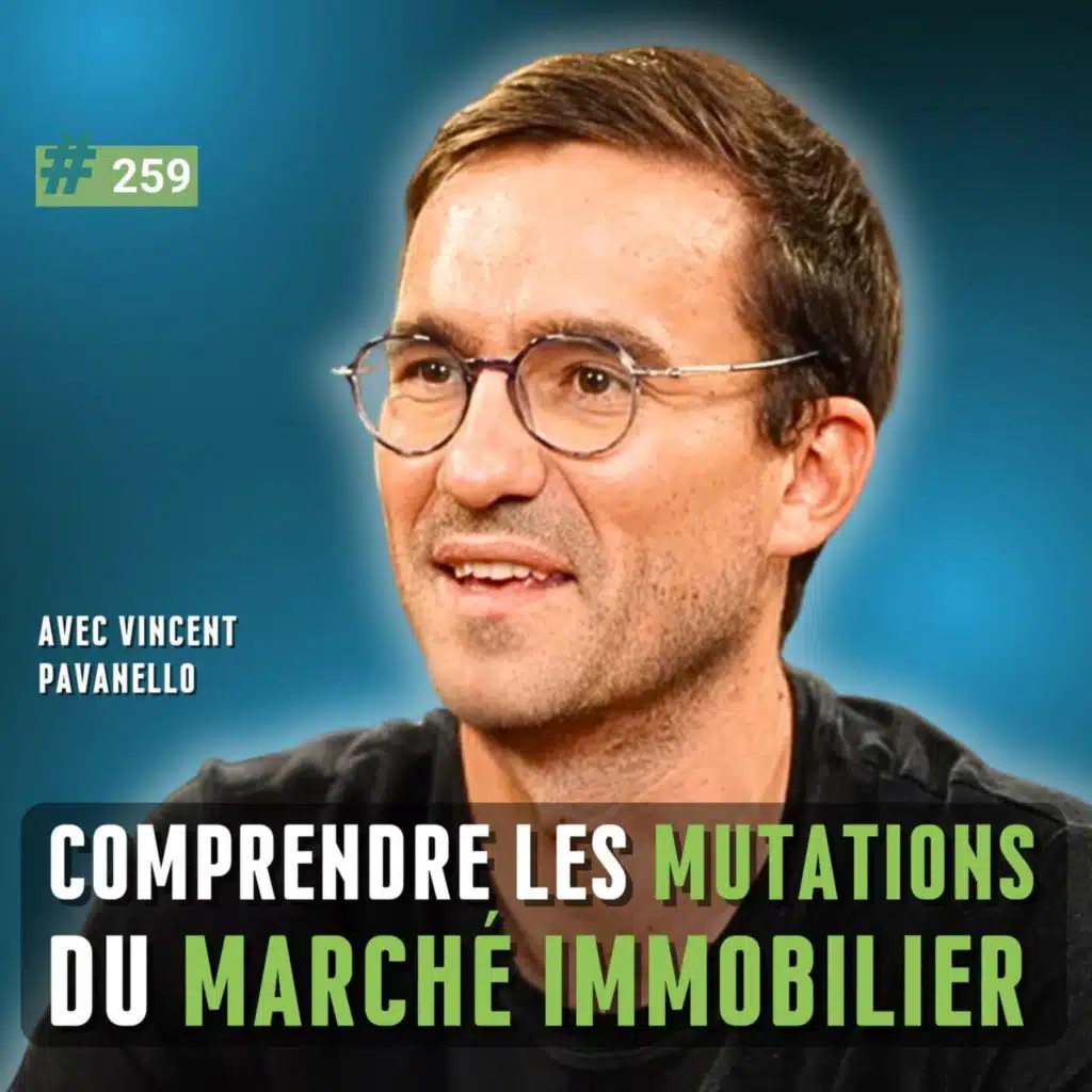 259 - Comprendre les mutations du marché immobilier avec Vincent Pavanello