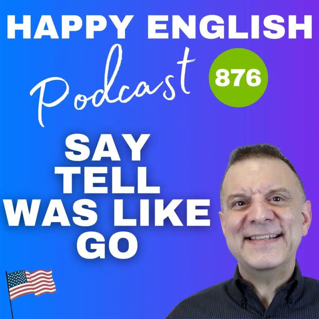 876 - Using Say, Tell, Was Like, and Go For Reported Speech In English
