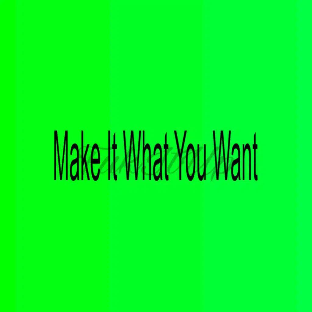 Make It What You Want