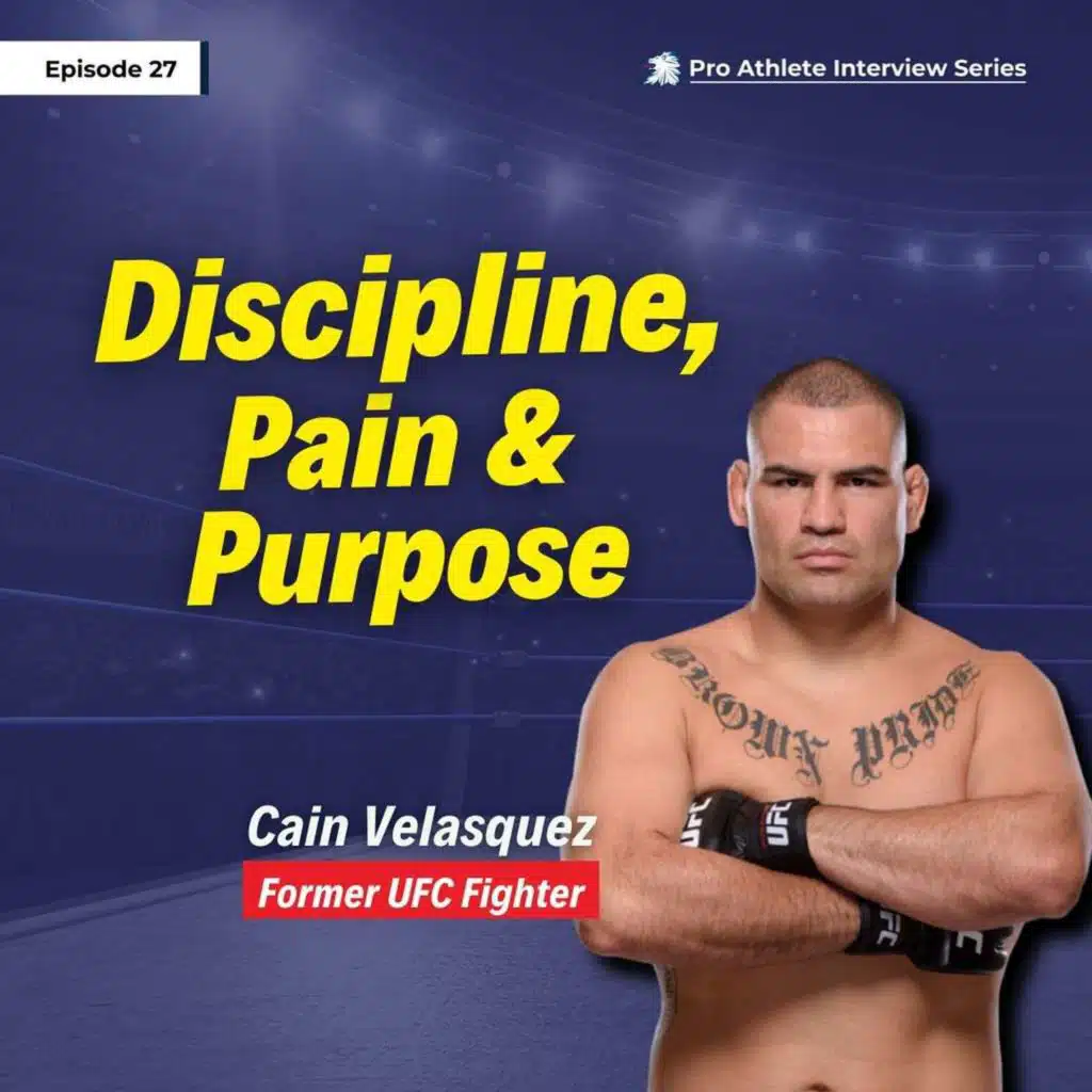 Cain Velasquez: UFC Legend on Pain, Power & Purpose | Pro Athlete Interview Series - EP 27