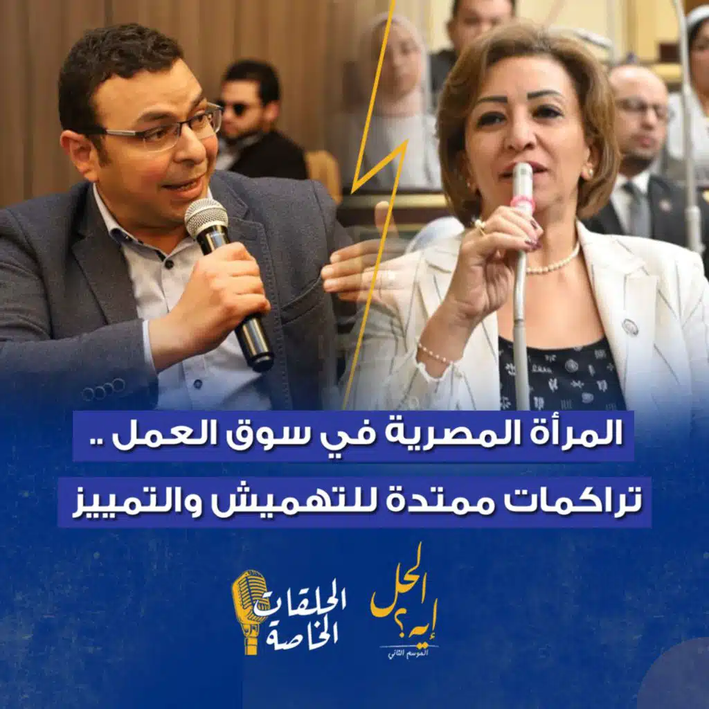 حلقة خاصة من بودكاست« الحل إيه» المرأة المصرية في سوق العمل .. تراكمات ممتدة للتهميش والتمييز