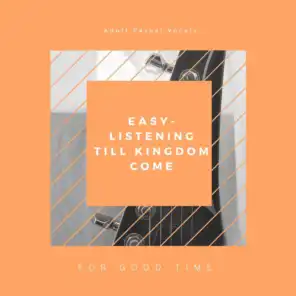 Easy-Listening Till Kingdom Come - Adult Casual Vocals For Good Time