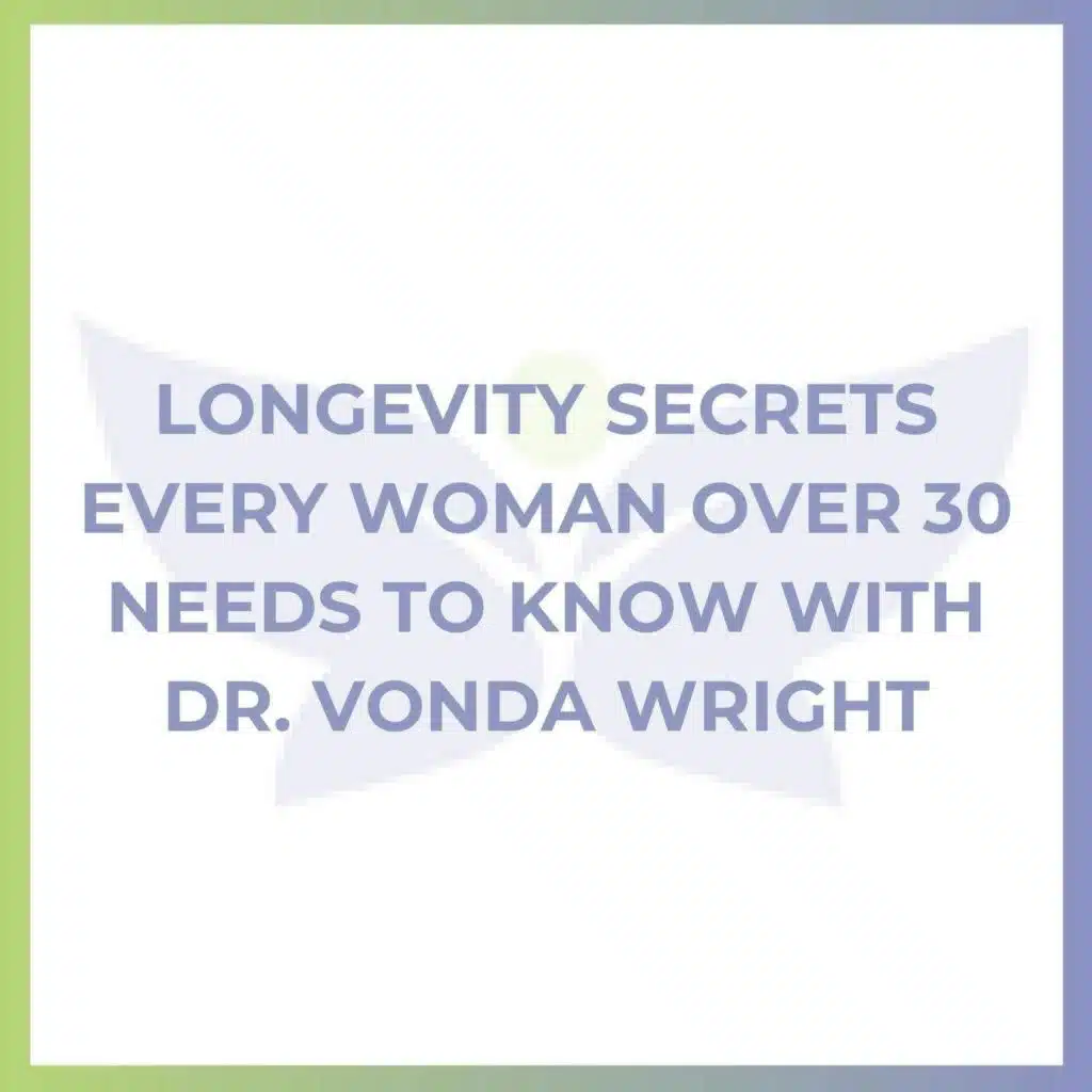 Longevity Secrets Every Woman Over 30 Needs to Know with Dr. Vonda Wright