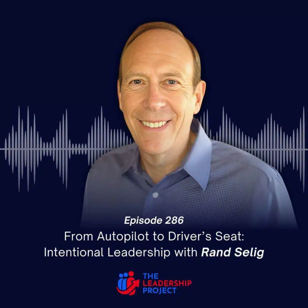286. From Autopilot to Driver’s Seat: Intentional Leadership with Rand Selig