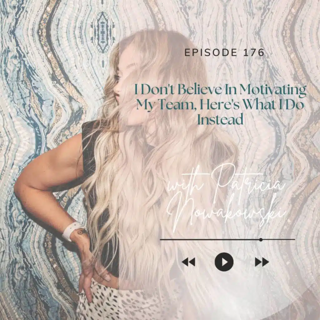 176. I Don't Believe In Motivating My Team, Here's What I Do Instead