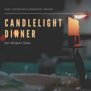 Candlelight Dinner - Easy-Listening & Romantic Tracks For Perfect Date
