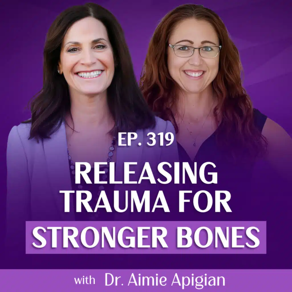 Releasing Trauma for Better Health and Stronger Bones With Dr. Aimie Apigian & Margie Bissinger