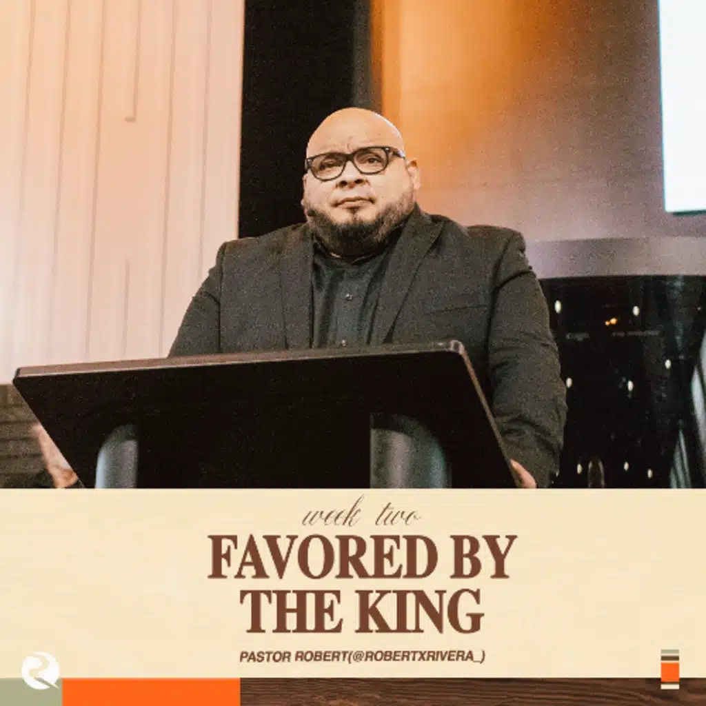 Favored by the King | Pastor Robert Rivera